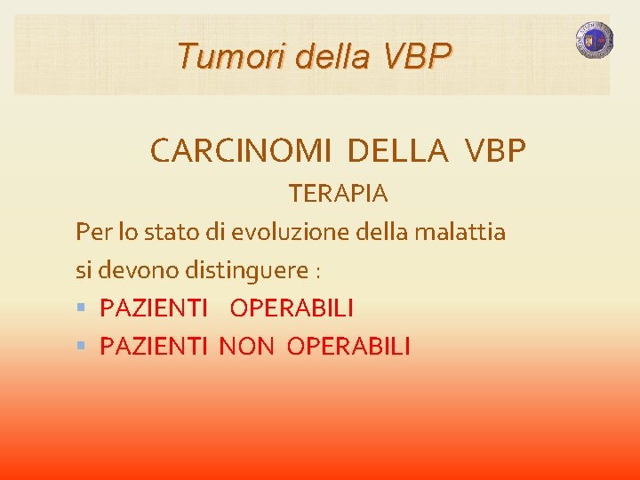 Tumori della VBP CARCINOMI DELLA VBP TERAPIA Per lo stato di evoluzione della malattia Tumori della VBP CARCINOMI DELLA VBP TERAPIA Per lo stato di evoluzione della malattia