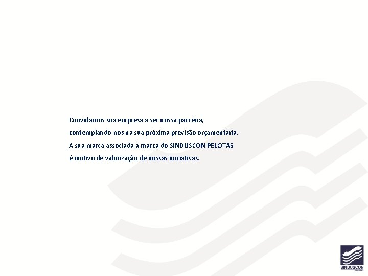 Convidamos sua empresa a ser nossa parceira, contemplando-nos na sua próxima previsão orçamentária. A