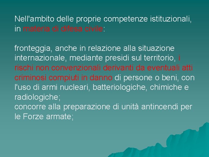 Nell'ambito delle proprie competenze istituzionali, in materia di difesa civile: fronteggia, anche in relazione