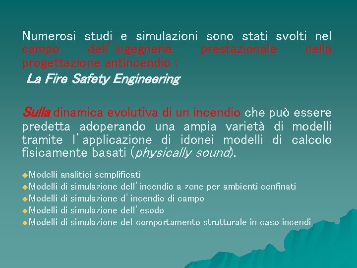 Numerosi studi e simulazioni sono stati svolti nel campo dell’ingegneria prestazionale nella progettazione antincendio