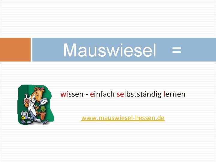 Mauswiesel = wissen - einfach selbstständig lernen www. mauswiesel-hessen. de 