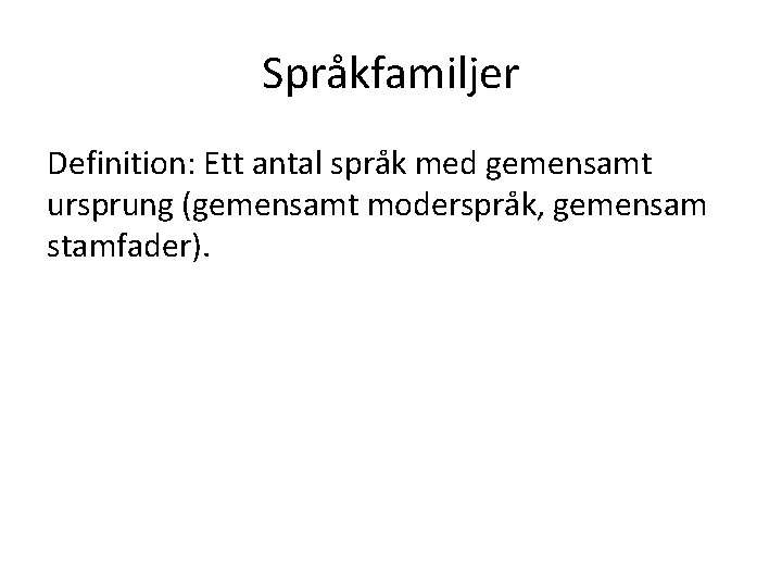 Språkfamiljer Definition: Ett antal språk med gemensamt ursprung (gemensamt moderspråk, gemensam stamfader). 