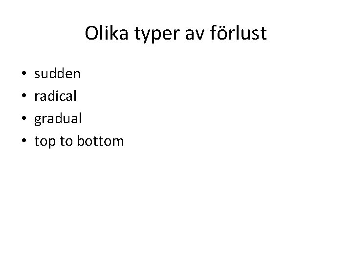 Olika typer av förlust • • sudden radical gradual top to bottom 