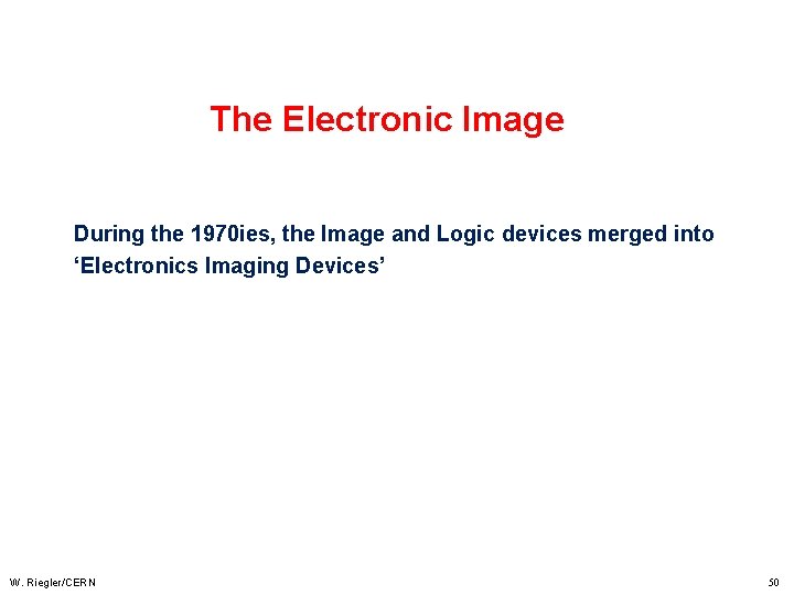 The Electronic Image During the 1970 ies, the Image and Logic devices merged into