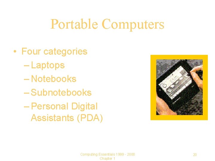 Portable Computers • Four categories – Laptops – Notebooks – Subnotebooks – Personal Digital