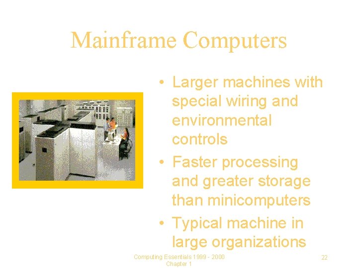 Mainframe Computers • Larger machines with special wiring and environmental controls • Faster processing