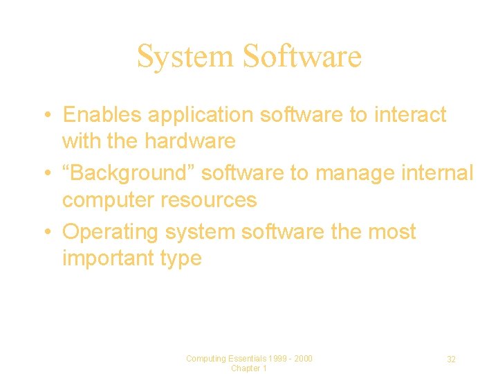 System Software • Enables application software to interact with the hardware • “Background” software