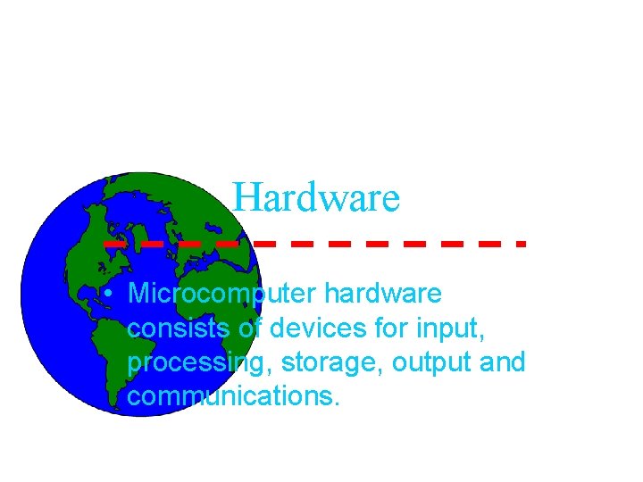 Hardware • Microcomputer hardware consists of devices for input, processing, storage, output and communications.