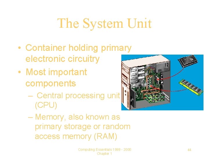 The System Unit • Container holding primary electronic circuitry • Most important components –