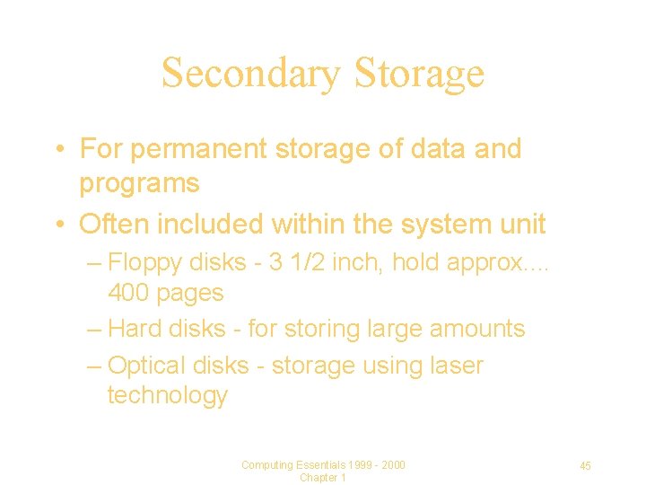 Secondary Storage • For permanent storage of data and programs • Often included within