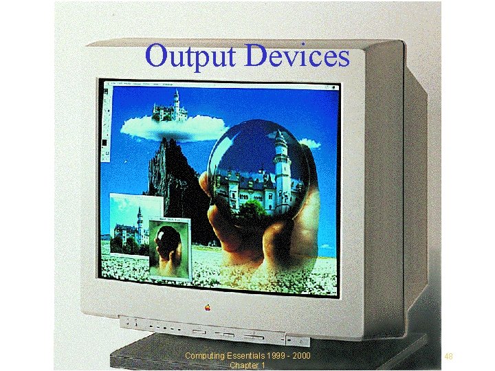Output Devices Computing Essentials 1999 - 2000 Chapter 1 48 