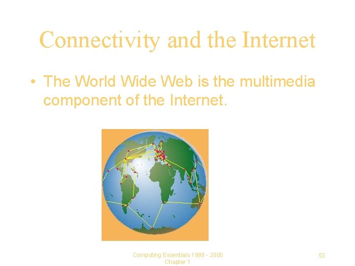 Connectivity and the Internet • The World Wide Web is the multimedia component of