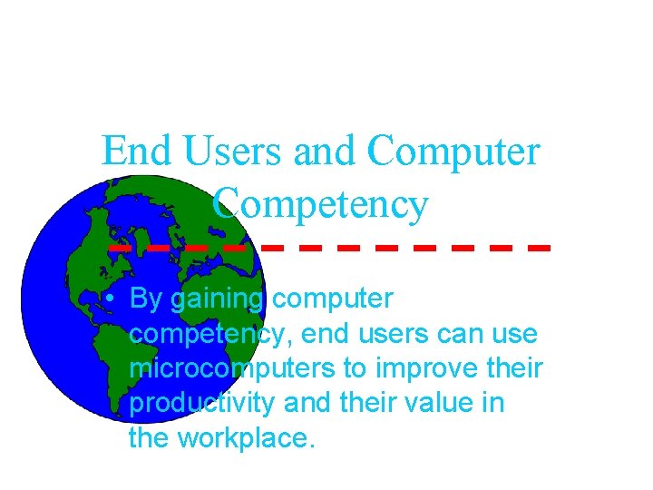 End Users and Computer Competency • By gaining computer competency, end users can use