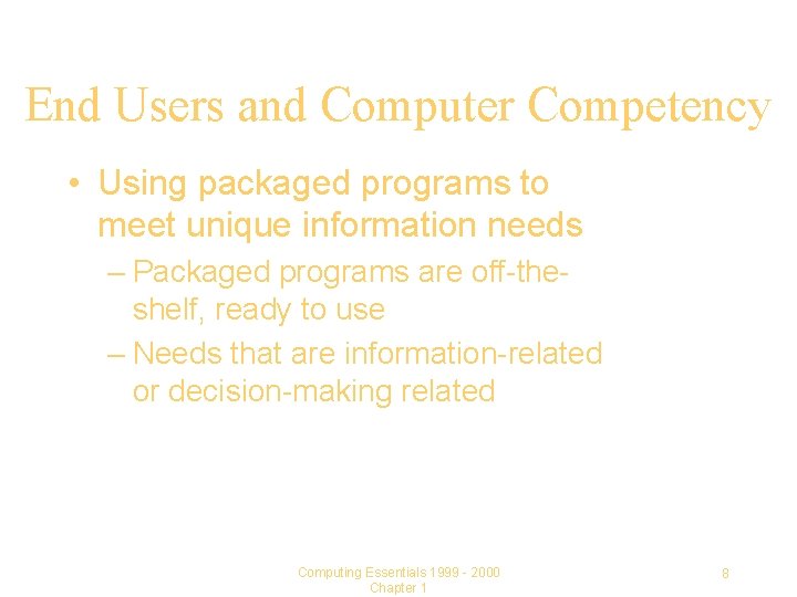 End Users and Computer Competency • Using packaged programs to meet unique information needs