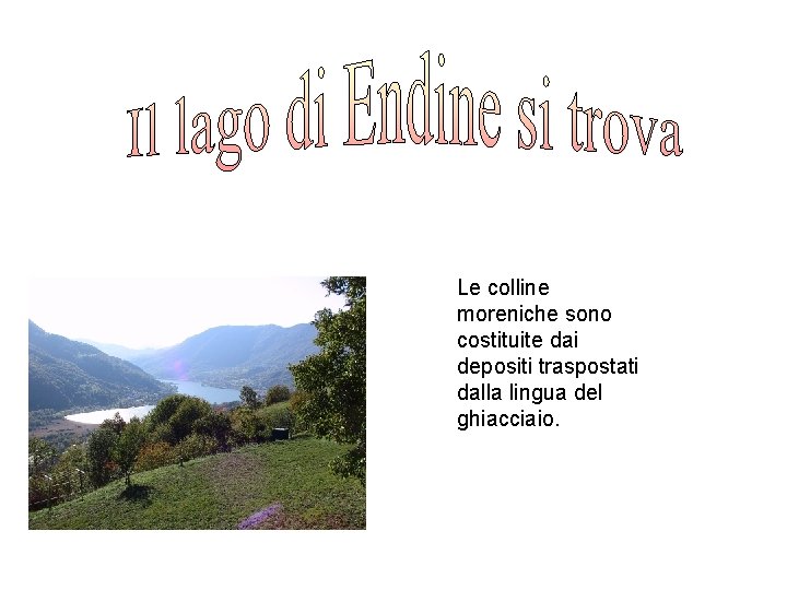 Le colline moreniche sono costituite dai depositi traspostati dalla lingua del ghiacciaio. 