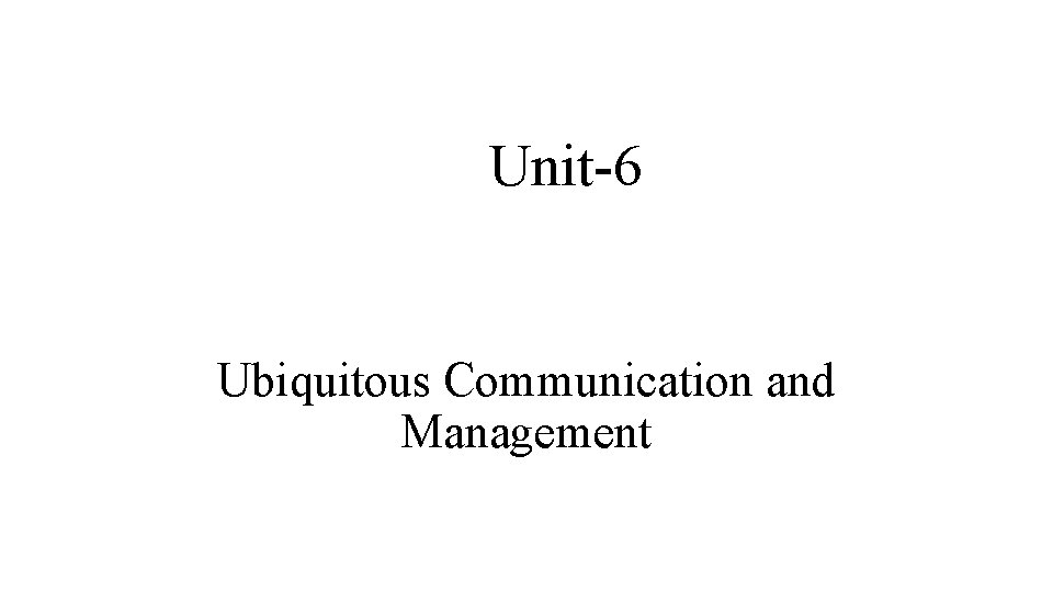 Unit-6 Ubiquitous Communication and Management 