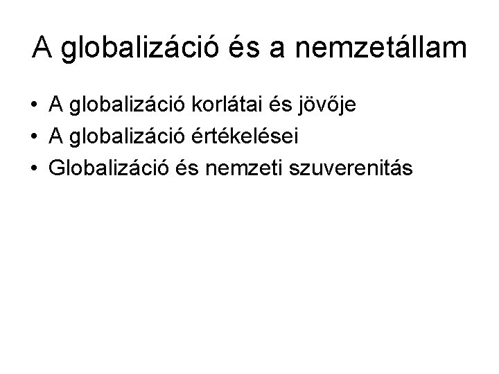 A globalizáció és a nemzetállam • A globalizáció korlátai és jövője • A globalizáció