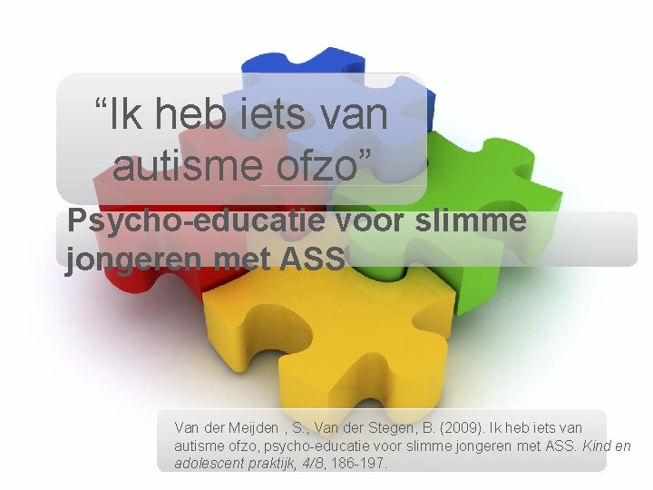 “Ik heb iets van autisme ofzo” Psycho-educatie voor slimme jongeren met ASS Van der