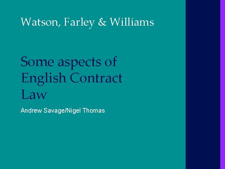 Watson, Farley & Williams Some aspects of English Contract Law Andrew Savage/Nigel Thomas 