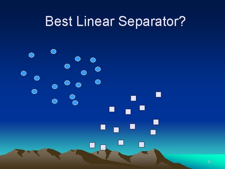 Best Linear Separator? 11 