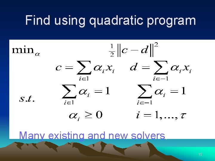 Find using quadratic program Many existing and new solvers. 15 