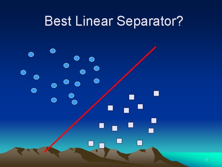 Best Linear Separator? 17 