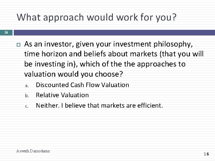 What approach would work for you? 16 As an investor, given your investment philosophy,
