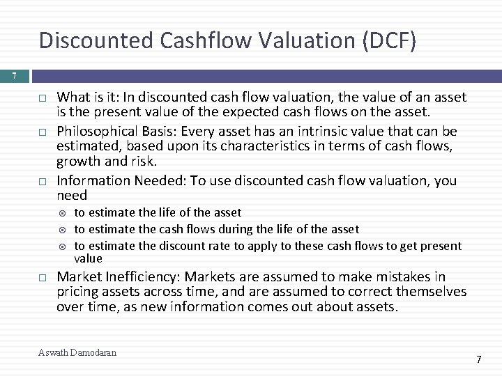 Discounted Cashflow Valuation (DCF) 7 What is it: In discounted cash flow valuation, the