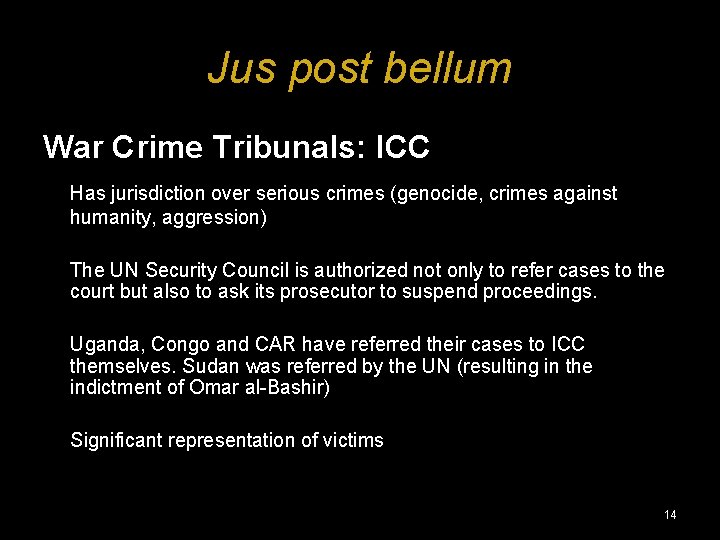Jus post bellum War Crime Tribunals: ICC Has jurisdiction over serious crimes (genocide, crimes