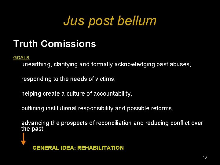Jus post bellum Truth Comissions GOALS unearthing, clarifying and formally acknowledging past abuses, responding