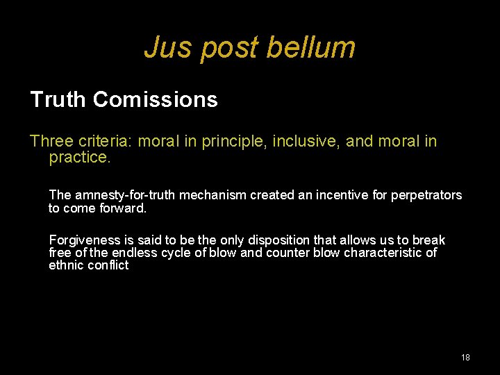 Jus post bellum Truth Comissions Three criteria: moral in principle, inclusive, and moral in