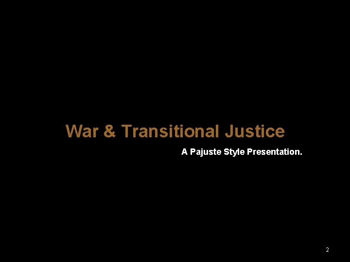 War & Transitional Justice A Pajuste Style Presentation. 2 