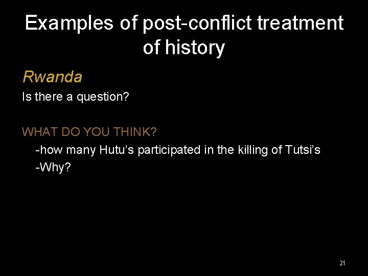 Examples of post-conflict treatment of history Rwanda Is there a question? WHAT DO YOU