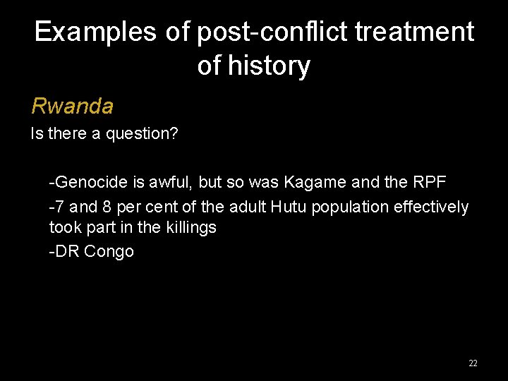 Examples of post-conflict treatment of history Rwanda Is there a question? -Genocide is awful,