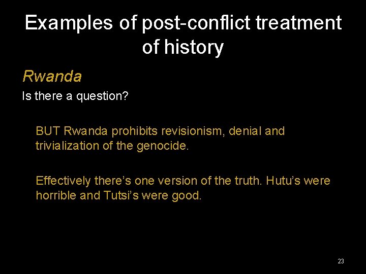 Examples of post-conflict treatment of history Rwanda Is there a question? BUT Rwanda prohibits