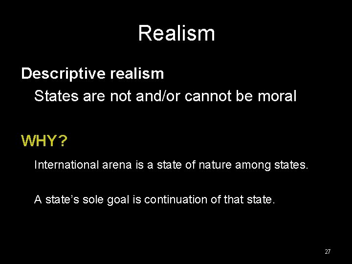 Realism Descriptive realism States are not and/or cannot be moral WHY? International arena is