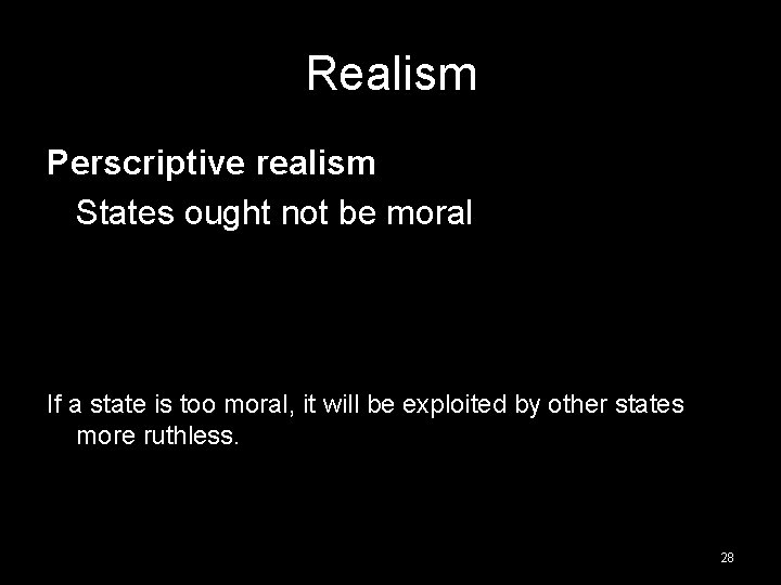 Realism Perscriptive realism States ought not be moral If a state is too moral,