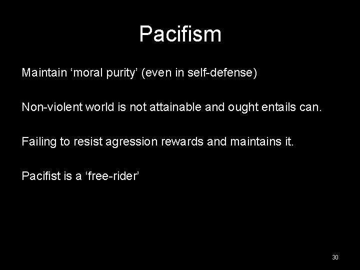 Pacifism Maintain ‘moral purity’ (even in self-defense) Non-violent world is not attainable and ought