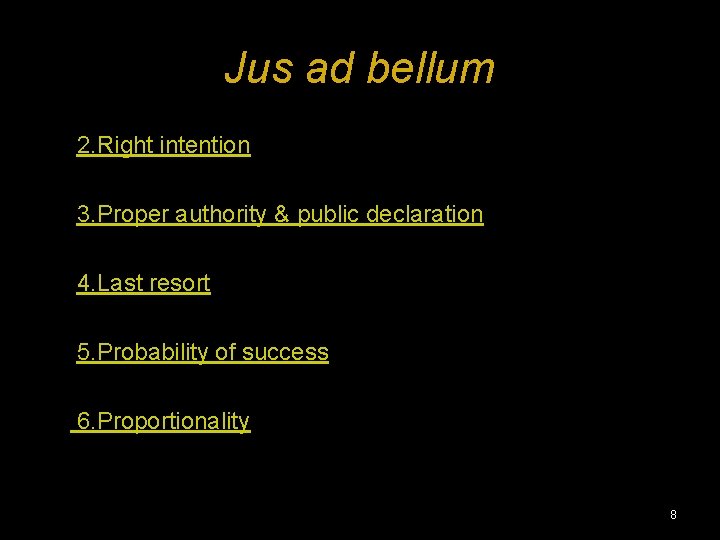 Jus ad bellum 2. Right intention 3. Proper authority & public declaration 4. Last