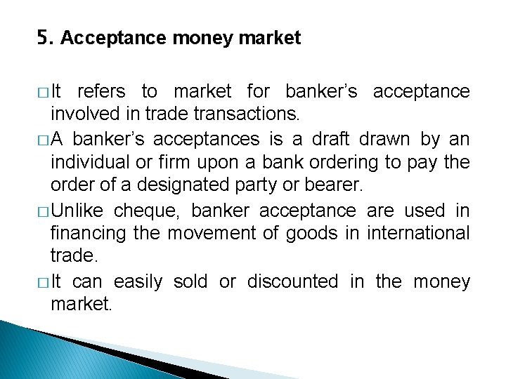 5. Acceptance money market � It refers to market for banker’s acceptance involved in