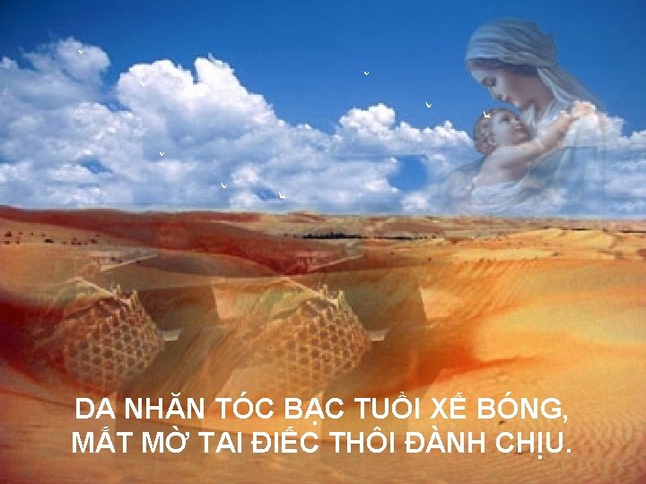 DA NHĂN TÓC BẠC TUỔI XẾ BÓNG, MẮT MỜ TAI ĐIẾC THÔI ĐÀNH CHỊU.