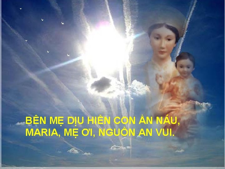 BÊN MẸ DỊU HIỀN CON ẨN NÁU, MARIA, MẸ ƠI, NGUỒN AN VUI. 