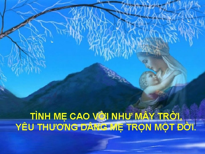 TÌNH MẸ CAO VỜI NHƯ M Y TRỜI, YÊU THƯƠNG D NG MẸ TRỌN