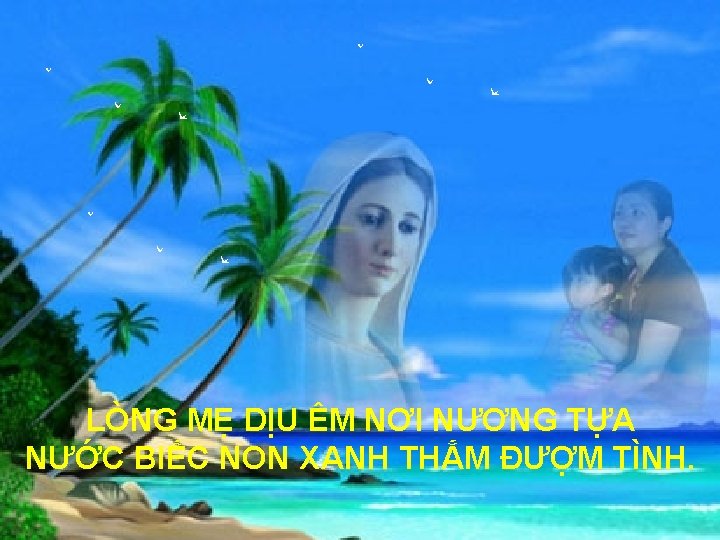 LÒNG MẸ DỊU ÊM NƠI NƯƠNG TỰA NƯỚC BIẾC NON XANH THẮM ĐƯỢM TÌNH.