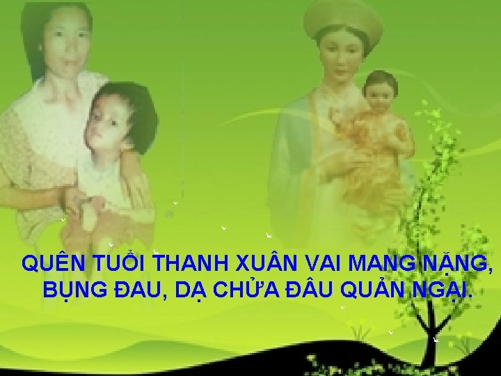 QUÊN TUỔI THANH XU N VAI MANG NẶNG, BỤNG ĐAU, DẠ CHỬA Đ U