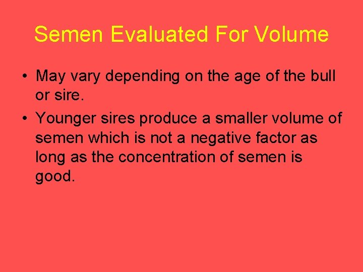 Semen Evaluated For Volume • May vary depending on the age of the bull