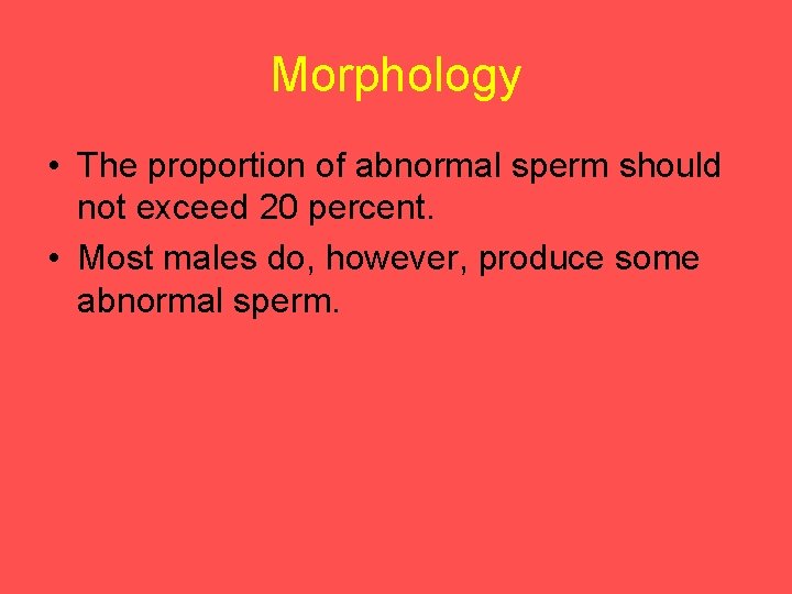 Morphology • The proportion of abnormal sperm should not exceed 20 percent. • Most