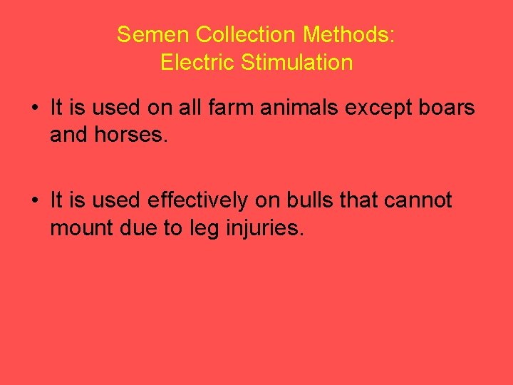 Semen Collection Methods: Electric Stimulation • It is used on all farm animals except