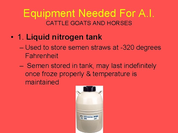 Equipment Needed For A. I. CATTLE GOATS AND HORSES • 1. Liquid nitrogen tank