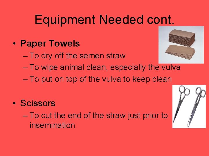 Equipment Needed cont. • Paper Towels – To dry off the semen straw –